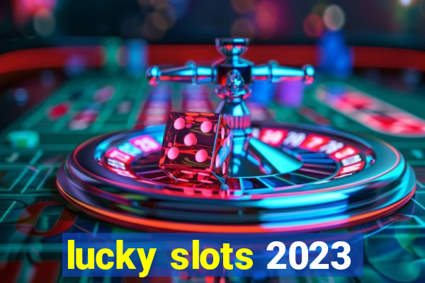 lucky slots 2023